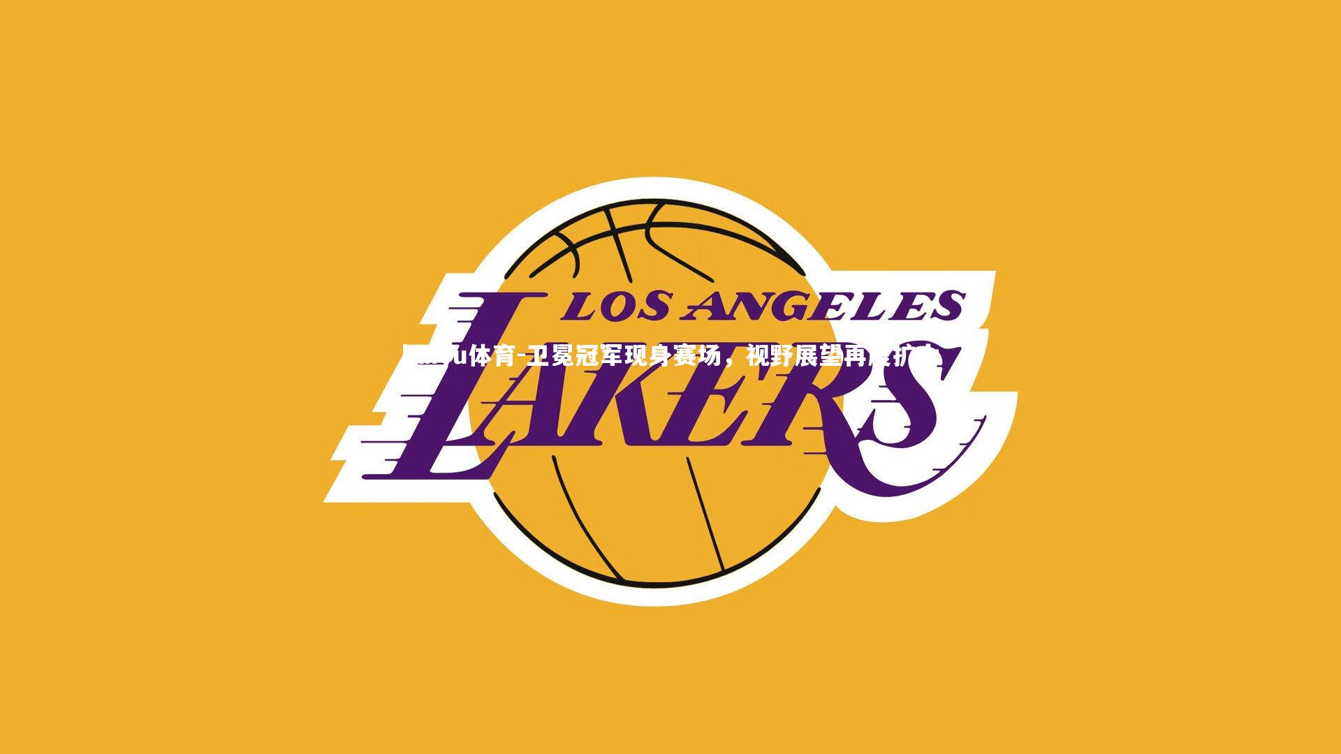 卫冕冠军现身赛场,视野展望再度扩大