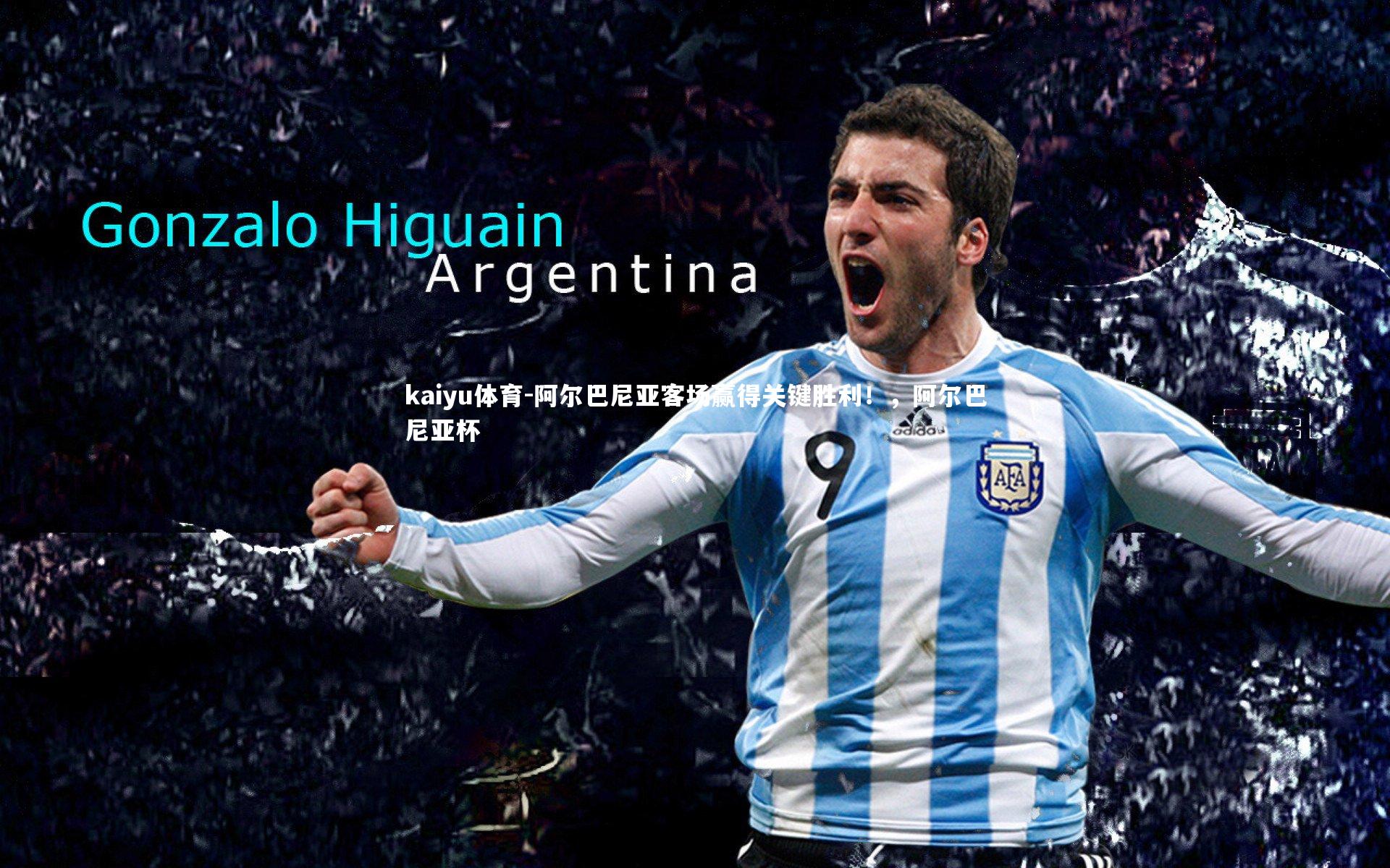 kaiyu体育-阿尔巴尼亚客场赢得关键胜利!,阿尔巴尼亚杯