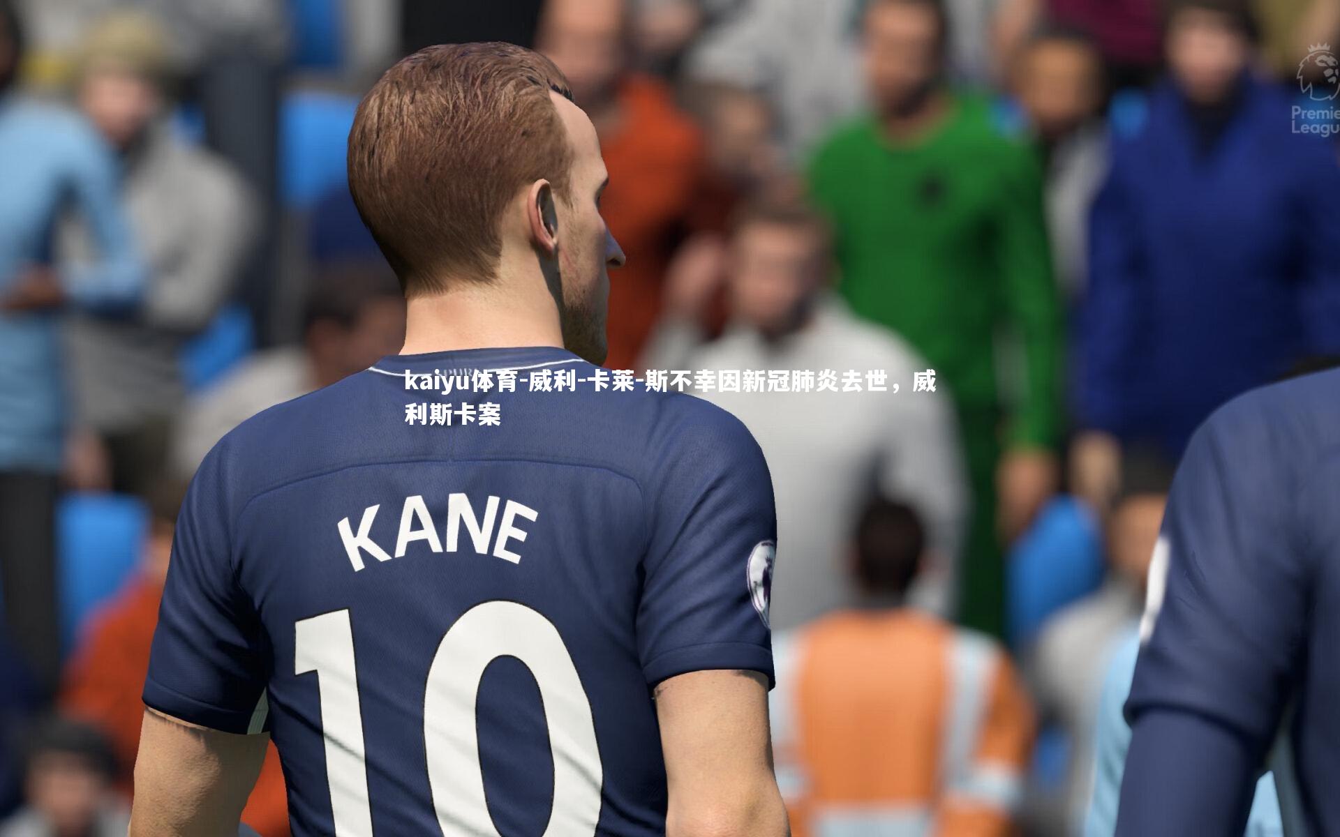 kaiyu体育-威利-卡莱-斯不幸因新冠肺炎去世,威利斯卡案