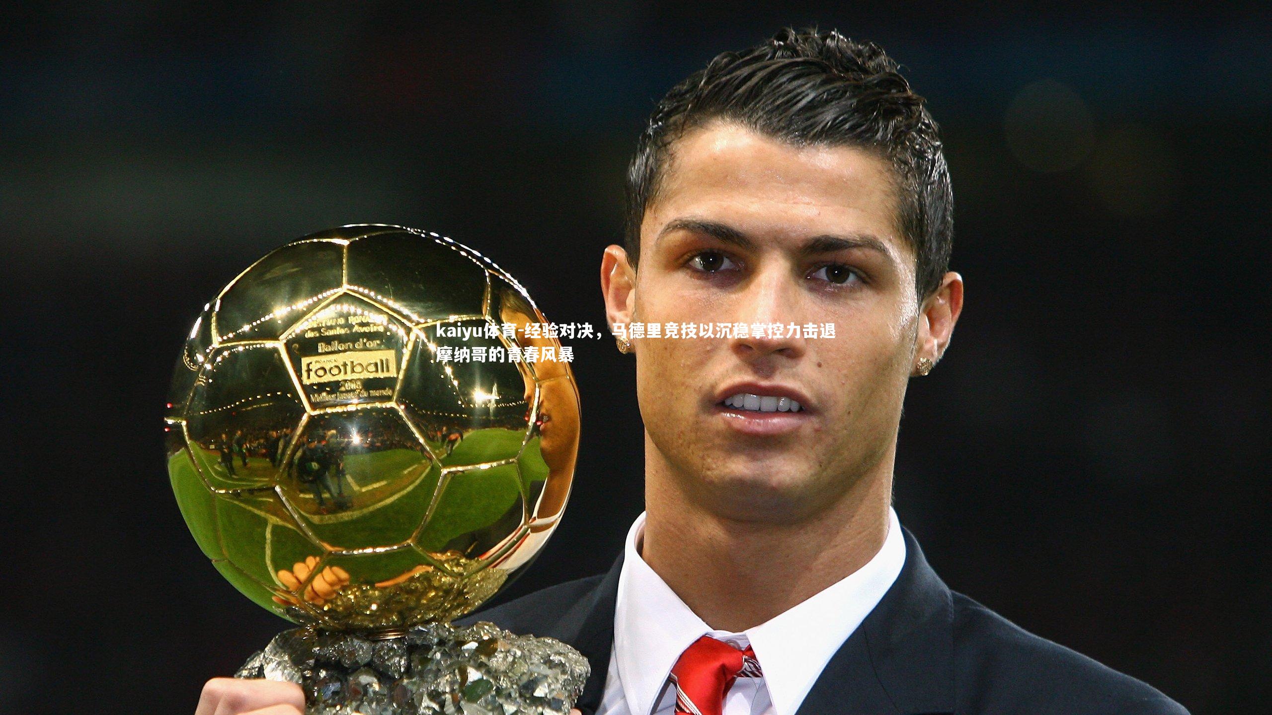 kaiyu体育-经验对决，马德里竞技以沉稳掌控力击退摩纳哥的青春风暴